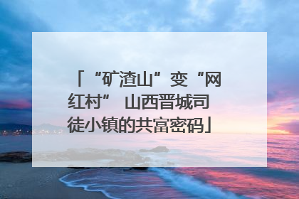 “矿渣山”变“网红村” 山西晋城司徒小镇的共富密码