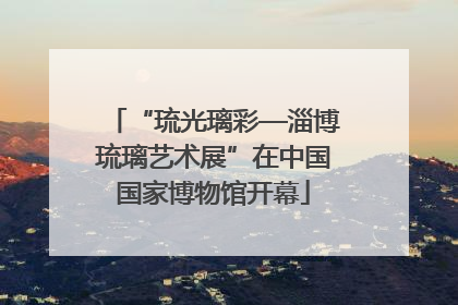 “琉光璃彩—淄博琉璃艺术展”在中国国家博物馆开幕