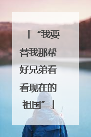 “我要替我那帮好兄弟看看现在的祖国”
