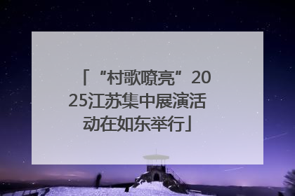 “村歌嘹亮”2025江苏集中展演活动在如东举行