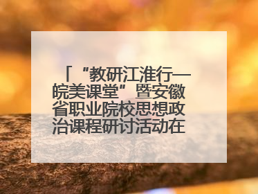 “教研江淮行—皖美课堂”暨安徽省职业院校思想政治课程研讨活动在芜湖高级职业技术学校举行