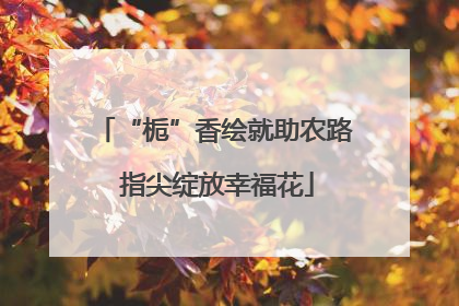 “栀”香绘就助农路 指尖绽放幸福花