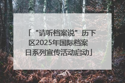 “请听档案说”历下区2025年国际档案日系列宣传活动启动