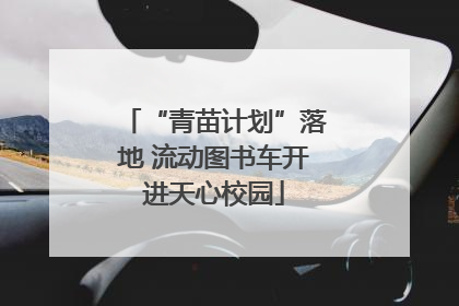 “青苗计划”落地 流动图书车开进天心校园
