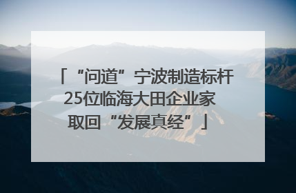 “问道”宁波制造标杆 25位临海大田企业家取回“发展真经”