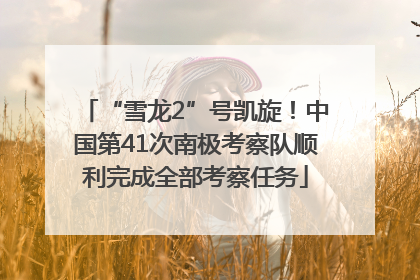 “雪龙2”号凯旋！中国第41次南极考察队顺利完成全部考察任务