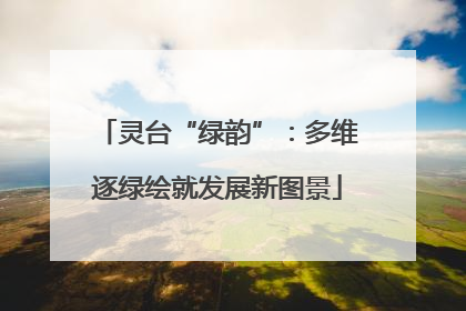 灵台“绿韵”：多维逐绿绘就发展新图景