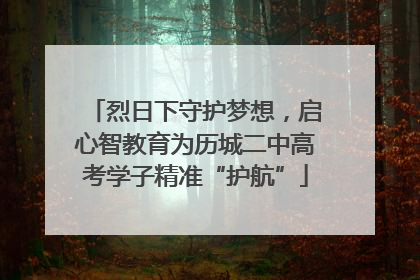烈日下守护梦想，启心智教育为历城二中高考学子精准“护航”