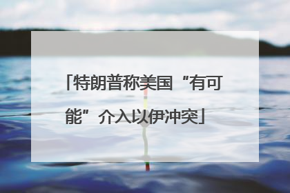 特朗普称美国“有可能”介入以伊冲突