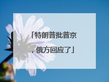 特朗普批普京，俄方回应了