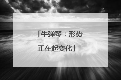 牛弹琴：形势正在起变化