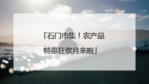 石门市集！农产品特惠狂欢月来啦