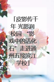 皮影传千年 光影润校园 “影戏中的活化石”走进通州五接滨江学校