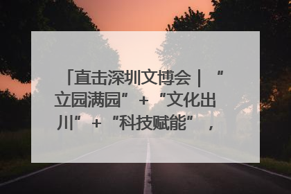 直击深圳文博会｜“立园满园”+“文化出川”+“科技赋能”，成都传媒发布三大文创领域合作清单