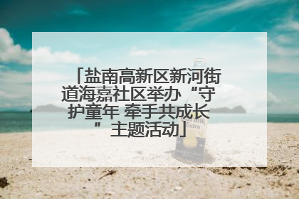 盐南高新区新河街道海嘉社区举办“守护童年 牵手共成长”主题活动