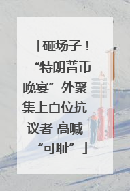 砸场子！“特朗普币晚宴”外聚集上百位抗议者 高喊“可耻”