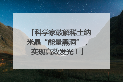 科学家破解稀土纳米晶“能量黑洞”，实现高效发光！