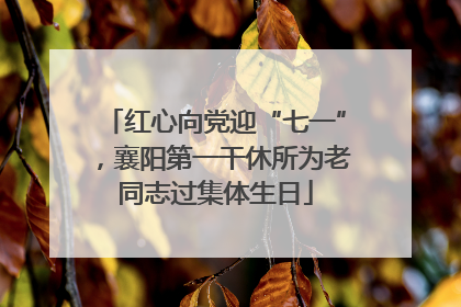 红心向党迎“七一”，襄阳第一干休所为老同志过集体生日