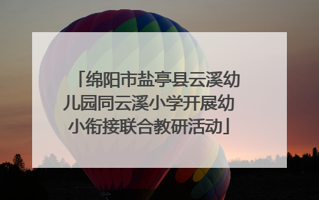 绵阳市盐亭县云溪幼儿园同云溪小学开展幼小衔接联合教研活动