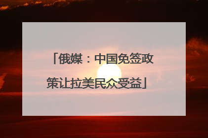 俄媒：中国免签政策让拉美民众受益
