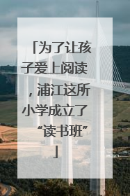 为了让孩子爱上阅读，浦江这所小学成立了“读书班”