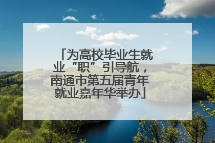 为高校毕业生就业“职”引导航，南通市第五届青年就业嘉年华举办