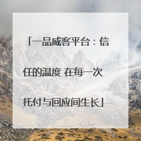 一品威客平台：信任的温度 在每一次托付与回应间生长