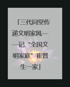 三代同堂传递文明家风——记“全国文明家庭”崔晋生一家