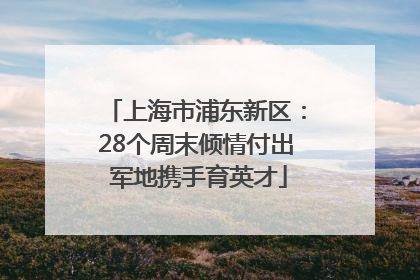 上海市浦东新区：28个周末倾情付出 军地携手育英才