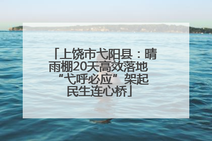 上饶市弋阳县：晴雨棚20天高效落地 “弋呼必应”架起民生连心桥