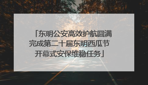 东明公安高效护航圆满完成第二十届东明西瓜节开幕式安保维稳任务