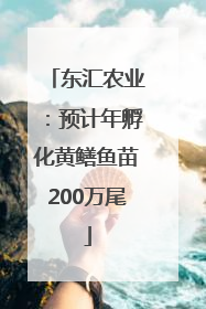 东汇农业：预计年孵化黄鳝鱼苗200万尾