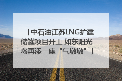 中石油江苏LNG扩建储罐项目开工 如东阳光岛再添一座“气墩墩”