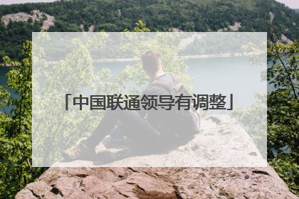 中国联通领导有调整
