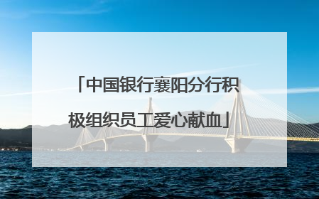 中国银行襄阳分行积极组织员工爱心献血
