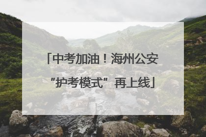 中考加油！海州公安“护考模式”再上线