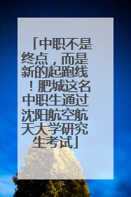 中职不是终点，而是新的起跑线！肥城这名中职生通过沈阳航空航天大学研究生考试
