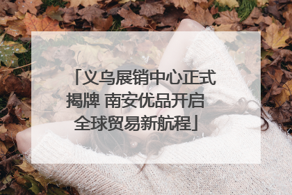 义乌展销中心正式揭牌 南安优品开启全球贸易新航程