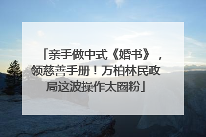 亲手做中式《婚书》，领慈善手册！万柏林民政局这波操作太圈粉