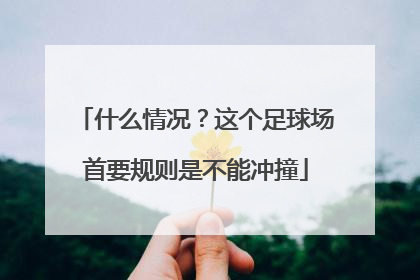 什么情况？这个足球场首要规则是不能冲撞