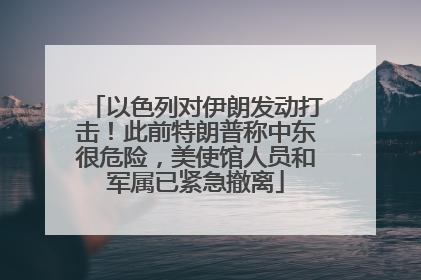 以色列对伊朗发动打击！此前特朗普称中东很危险，美使馆人员和军属已紧急撤离