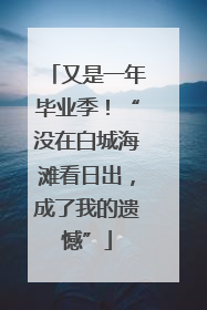 又是一年毕业季！“没在白城海滩看日出，成了我的遗憾”