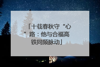 十载春秋守“心”路：他与合福高铁同频脉动