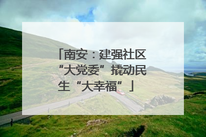 南安：建强社区“大党委”撬动民生“大幸福”