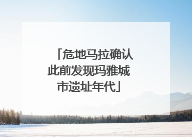 危地马拉确认此前发现玛雅城市遗址年代