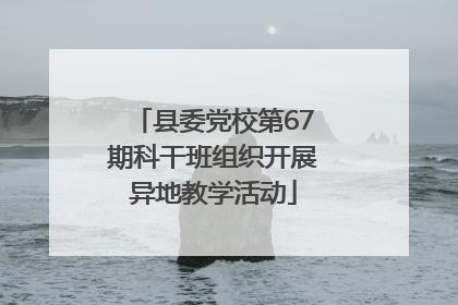 县委党校第67期科干班组织开展异地教学活动