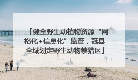 健全野生动植物资源“网格化+信息化”监管，冠县全域划定野生动物禁猎区