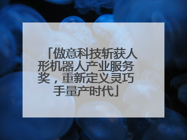 傲意科技斩获人形机器人产业服务奖，重新定义灵巧手量产时代