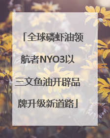 全球磷虾油领航者NYO3以三文鱼油开辟品牌升级新道路