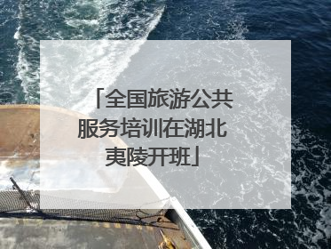全国旅游公共服务培训在湖北夷陵开班